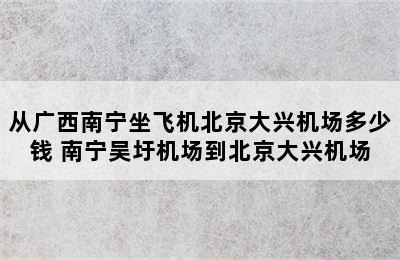 从广西南宁坐飞机北京大兴机场多少钱 南宁吴圩机场到北京大兴机场